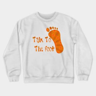 Talk To The Foot Crewneck Sweatshirt